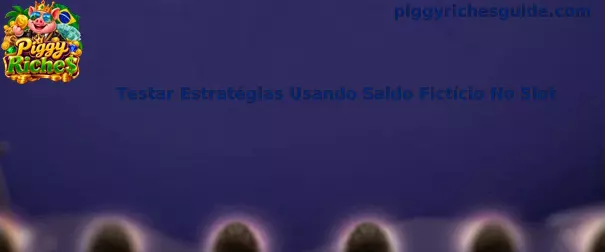 Demonstração prática de teste de estratégias usando saldo fictício no slot Piggy Riches